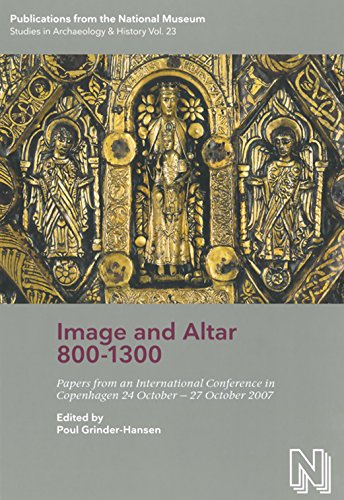 Image & Altar 800-1300: Papers from an International Conference in Copenhagen 24 October-27 October 2007 (Publications of the National Museum Studies in Archaeology & History, Band 23)
